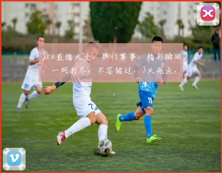 jrs直播大全,热门赛事、精彩瞬间,一网打尽,不容错过,3大亮点,尽在掌握